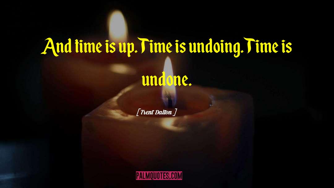 Trent Dalton Quotes: And time is up. Time