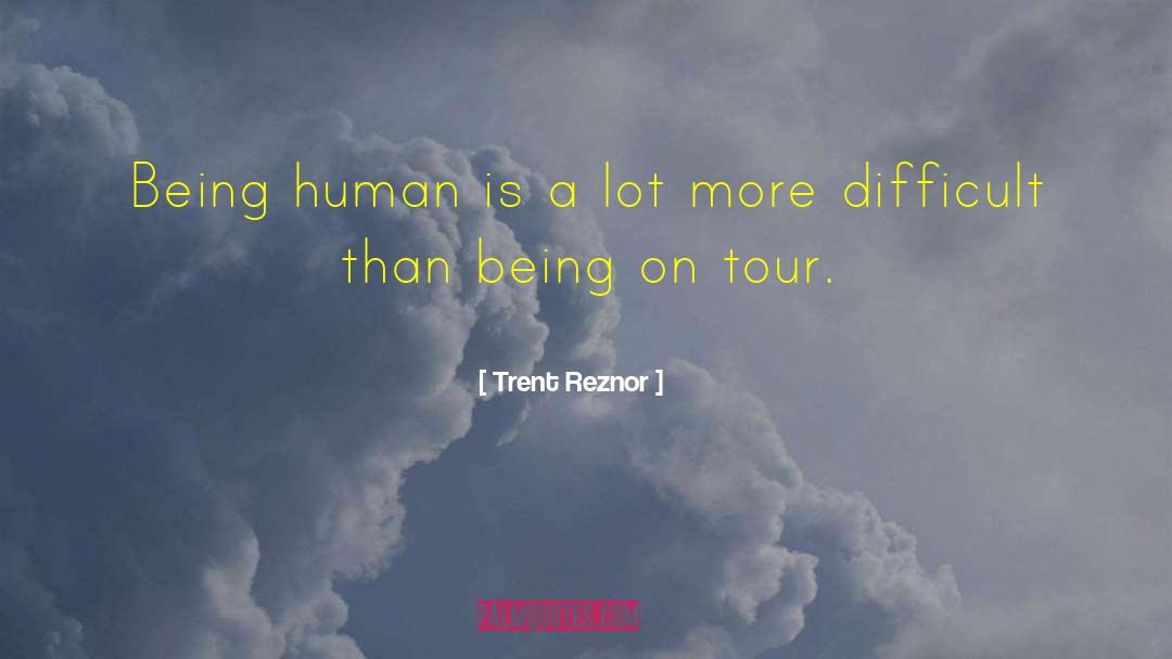 Trent Reznor Quotes: Being human is a lot