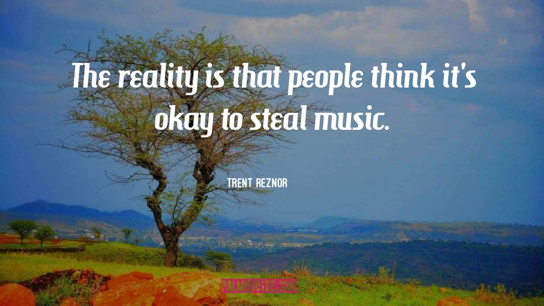 Trent Reznor Quotes: The reality is that people