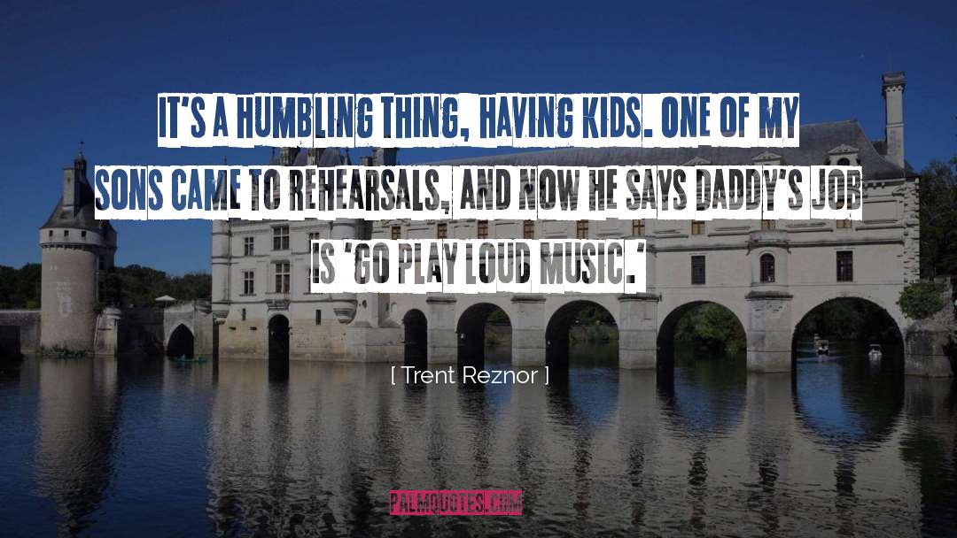 Trent Reznor Quotes: It's a humbling thing, having