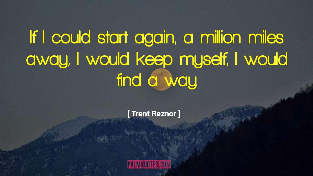 Trent Reznor Quotes: If I could start again,