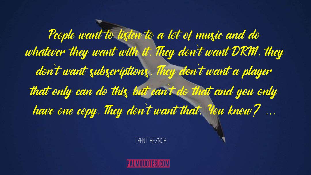 Trent Reznor Quotes: People want to listen to