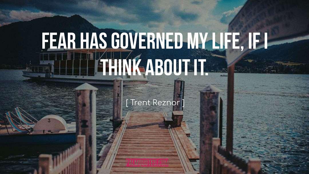 Trent Reznor Quotes: Fear has governed my life,