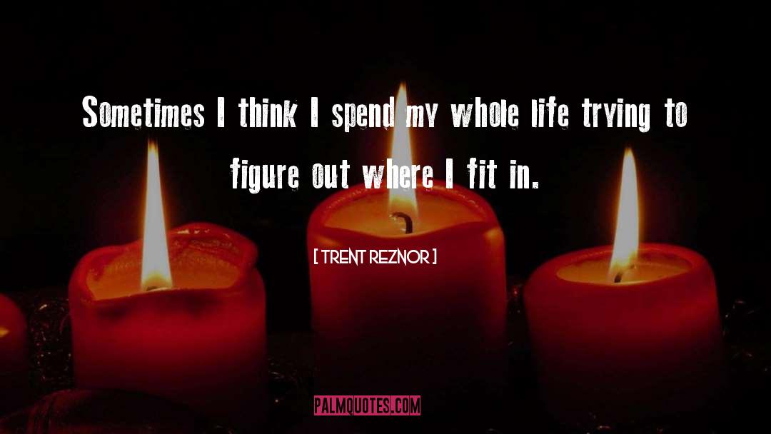 Trent Reznor Quotes: Sometimes I think I spend