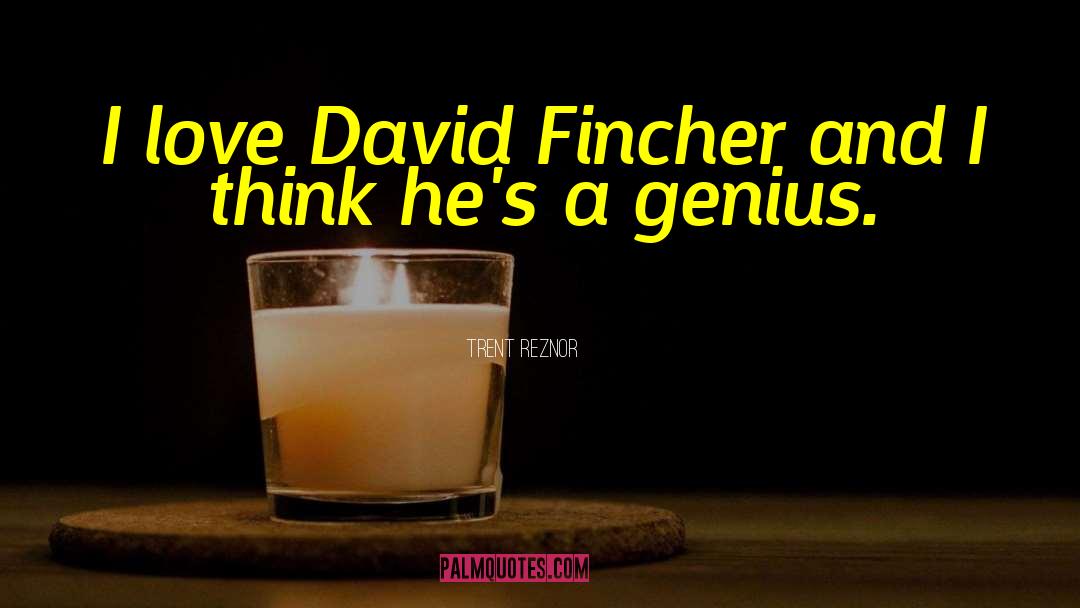 Trent Reznor Quotes: I love David Fincher and