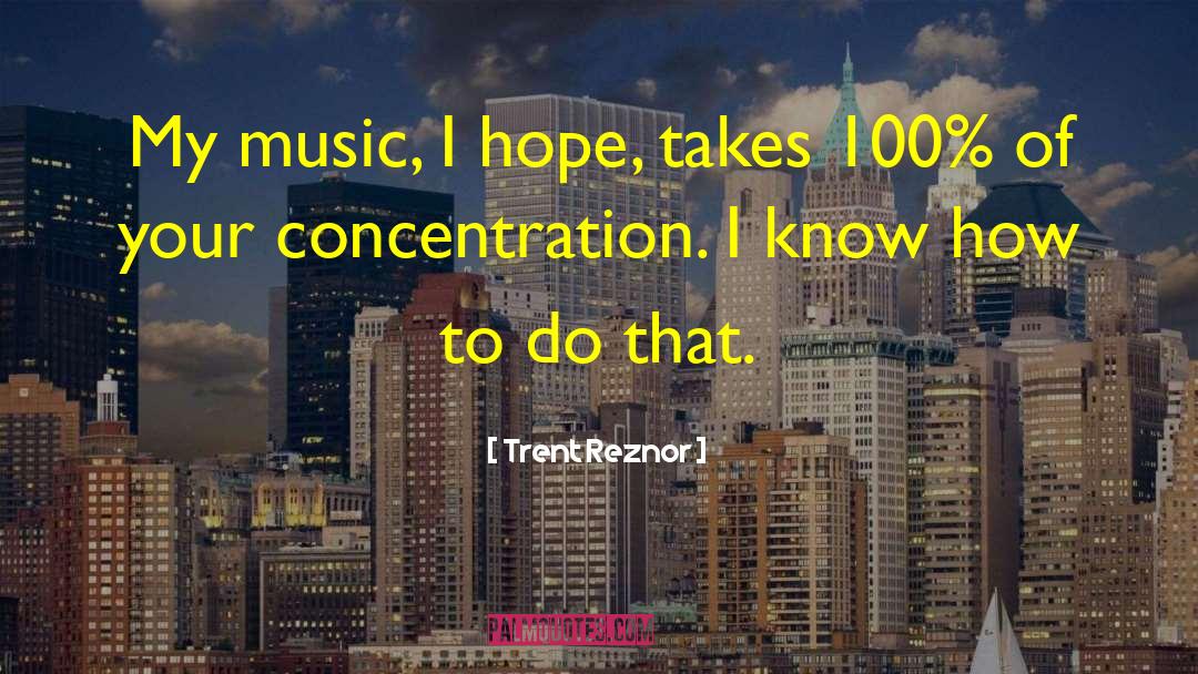 Trent Reznor Quotes: My music, I hope, takes