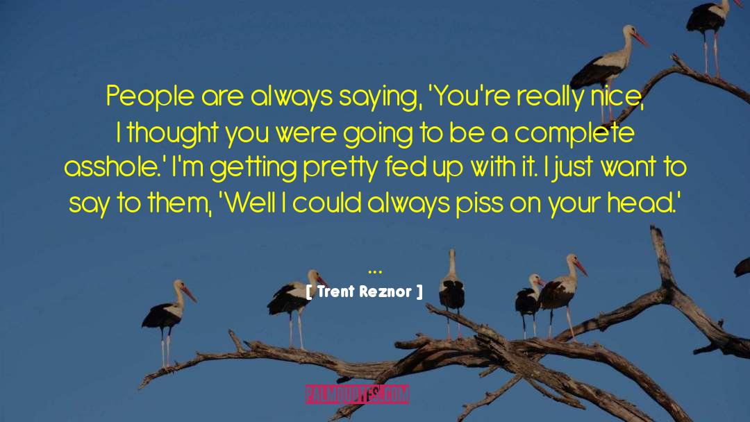 Trent Reznor Quotes: People are always saying, 'You're