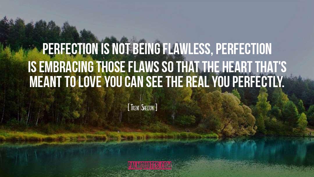 Trent Shelton Quotes: Perfection is not being flawless,