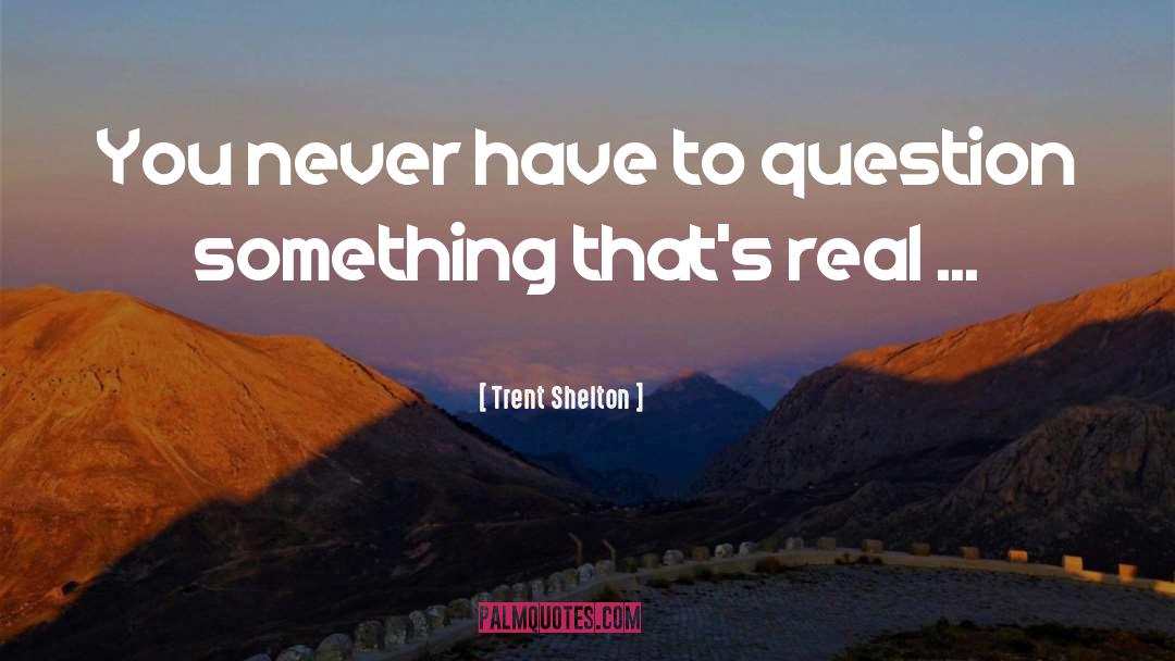 Trent Shelton Quotes: You never have to question