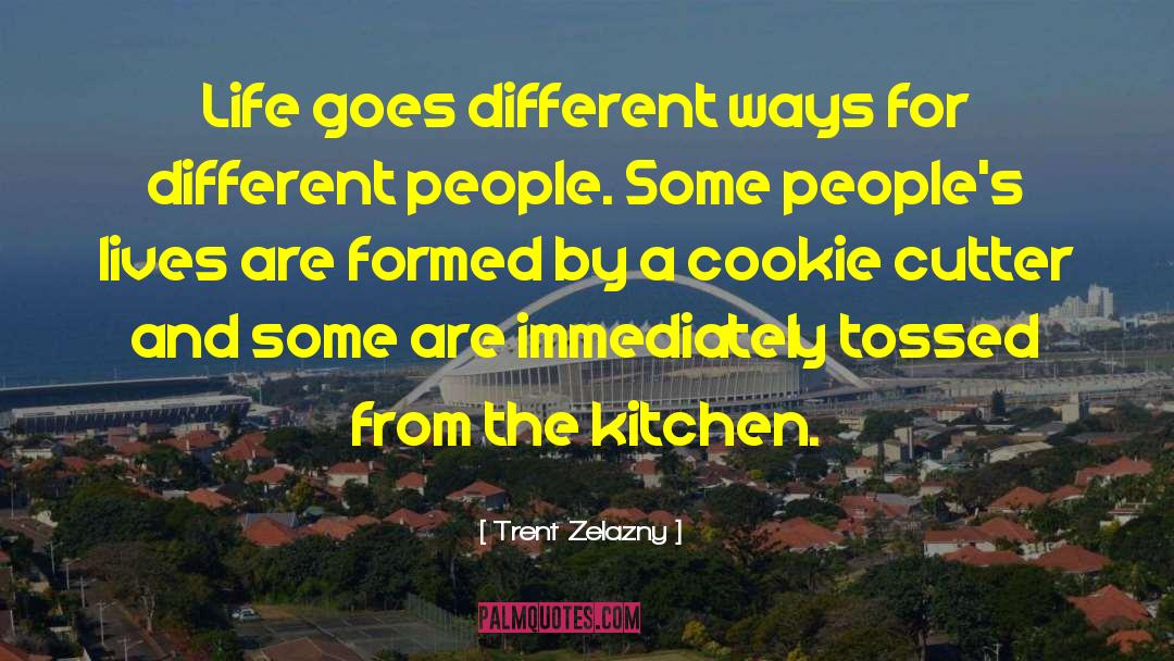 Trent Zelazny Quotes: Life goes different ways for