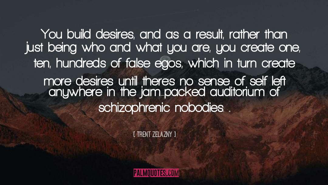 Trent Zelazny Quotes: You build desires, and as