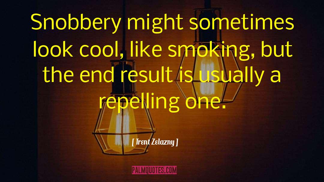 Trent Zelazny Quotes: Snobbery might sometimes look cool,