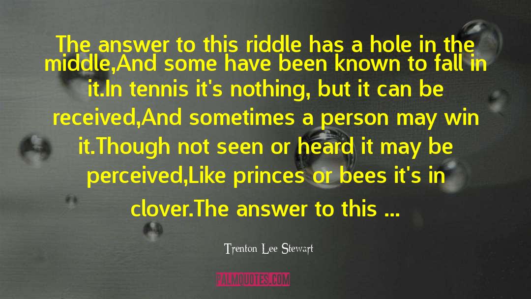 Trenton Lee Stewart Quotes: The answer to this riddle