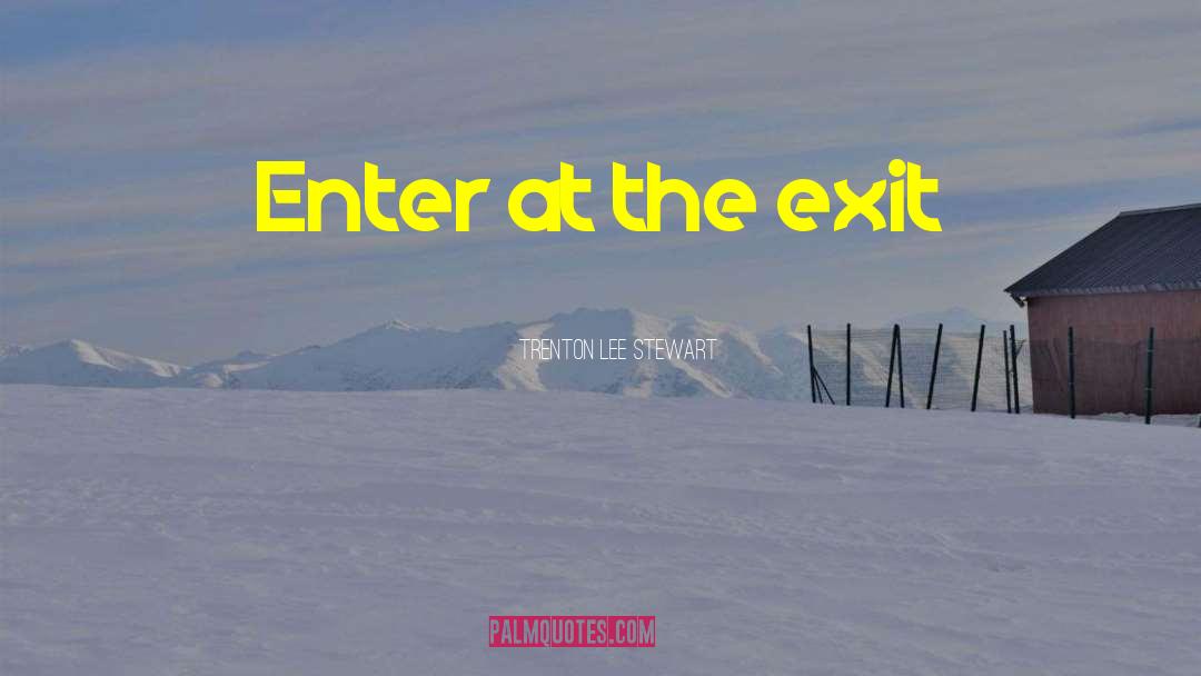 Trenton Lee Stewart Quotes: Enter at the exit