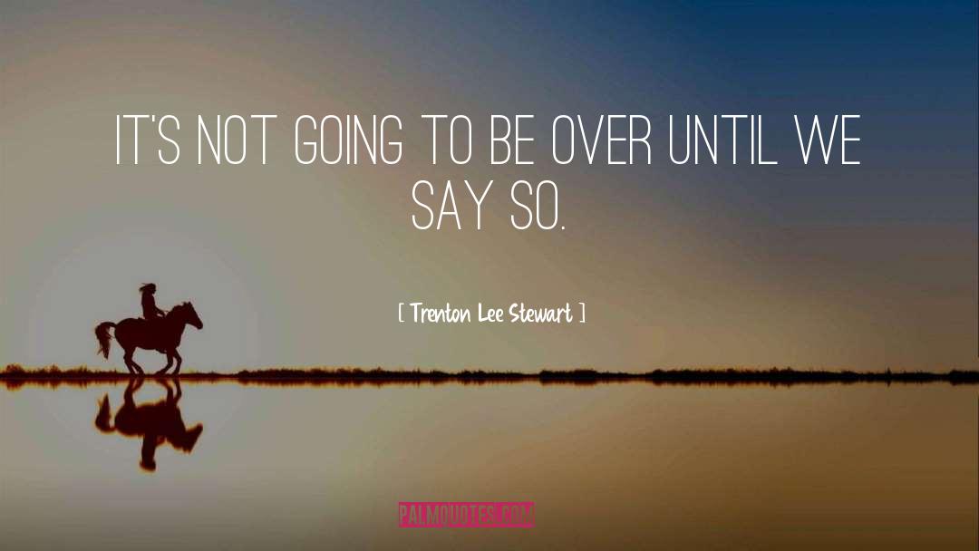 Trenton Lee Stewart Quotes: It's not going to be