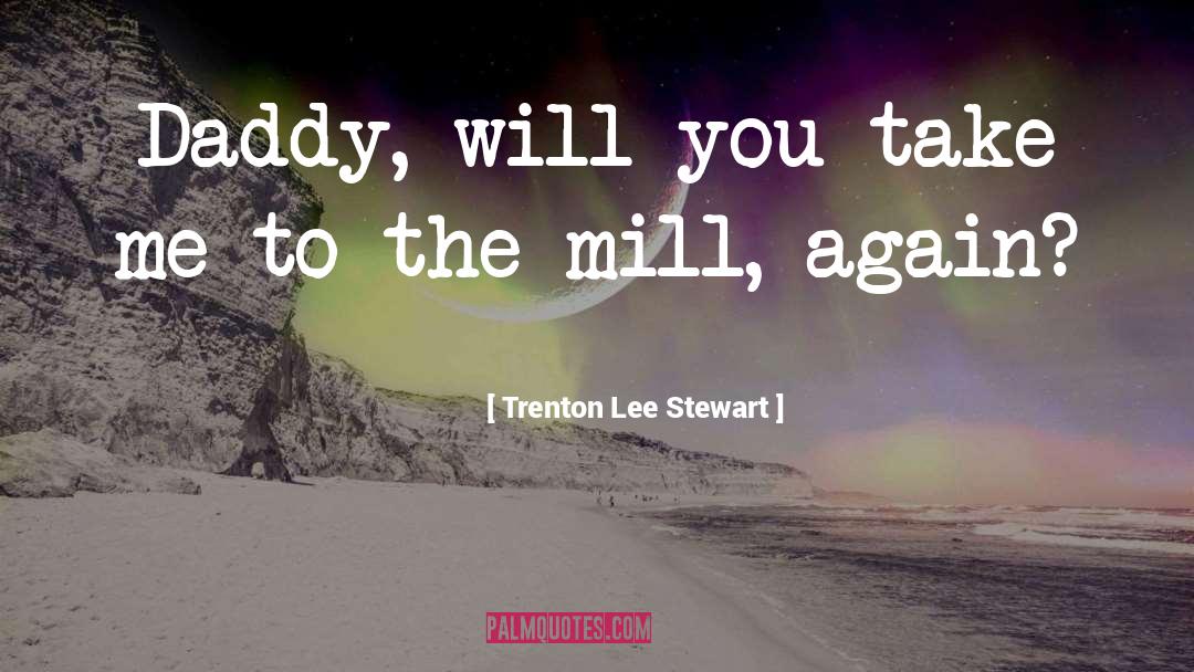 Trenton Lee Stewart Quotes: Daddy, will you take me