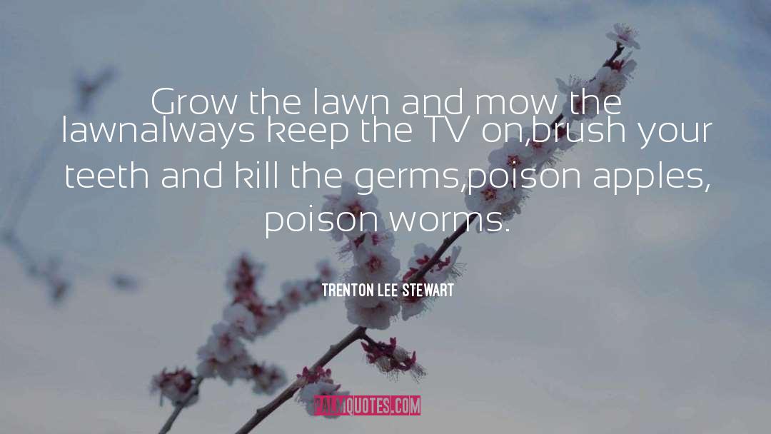 Trenton Lee Stewart Quotes: Grow the lawn and mow