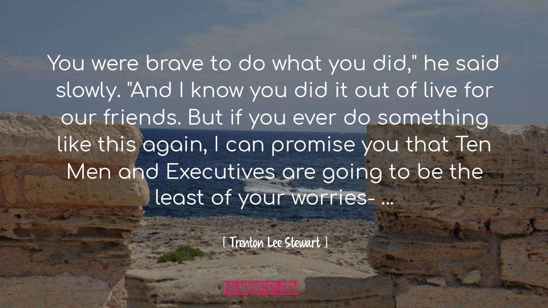 Trenton Lee Stewart Quotes: You were brave to do