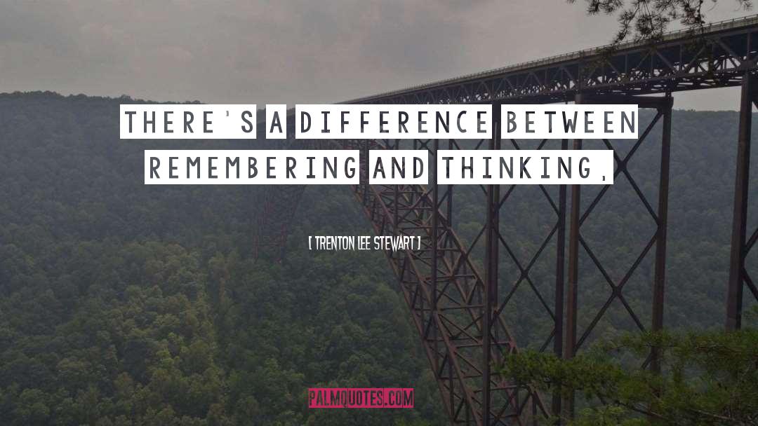 Trenton Lee Stewart Quotes: There's a difference between remembering