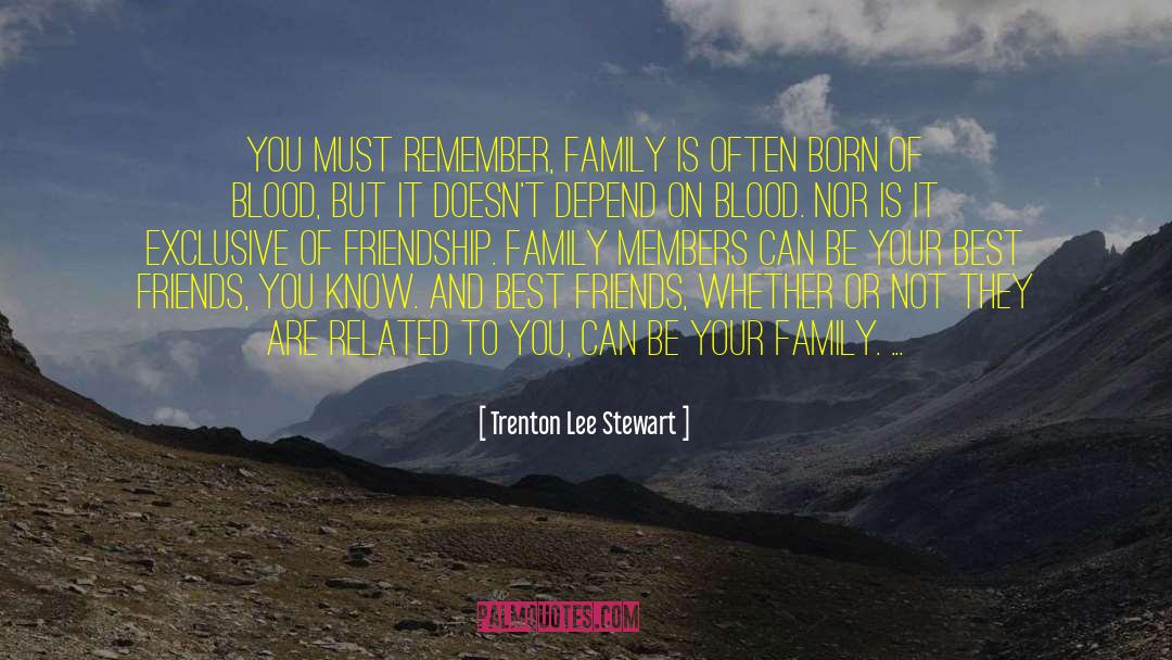 Trenton Lee Stewart Quotes: You must remember, family is