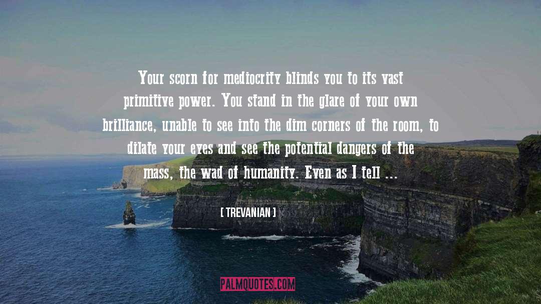 Trevanian Quotes: Your scorn for mediocrity blinds