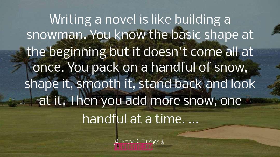 Trevor A. Dutcher Quotes: Writing a novel is like