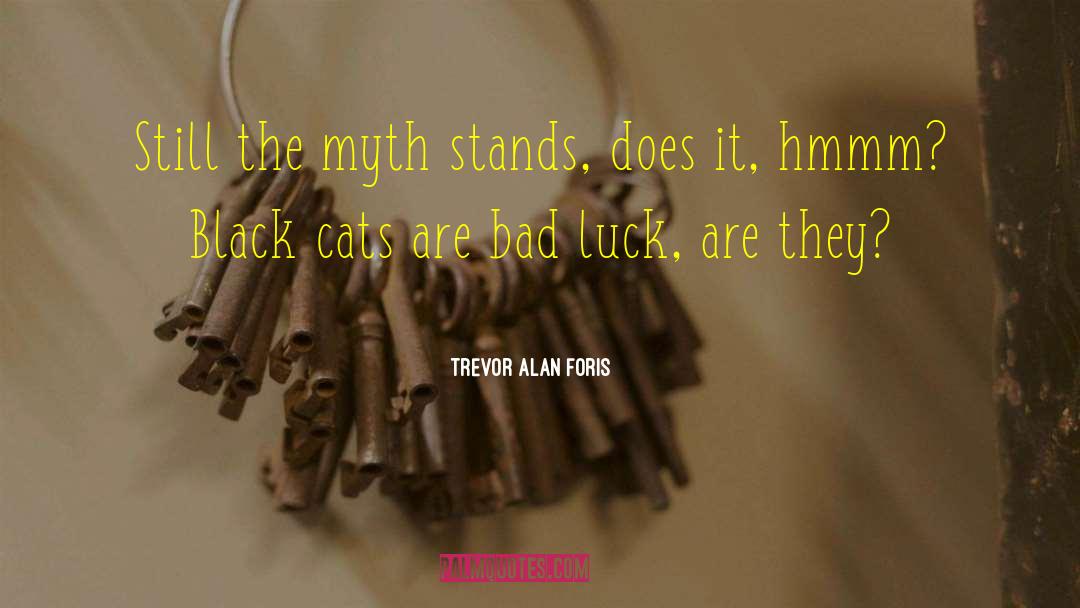 Trevor Alan Foris Quotes: Still the myth stands, does