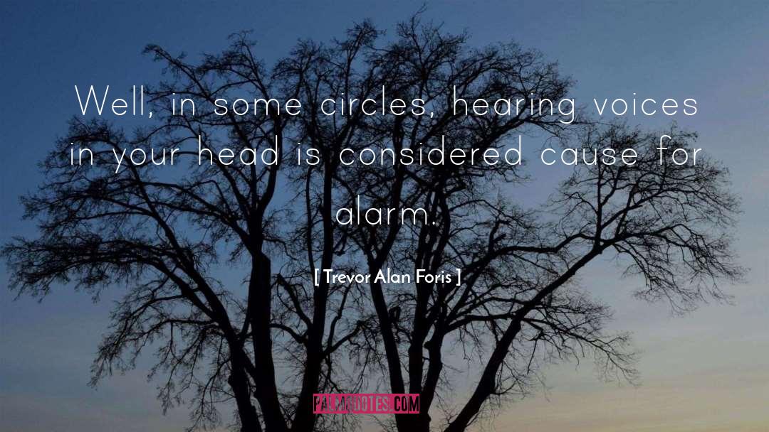 Trevor Alan Foris Quotes: Well, in some circles, hearing