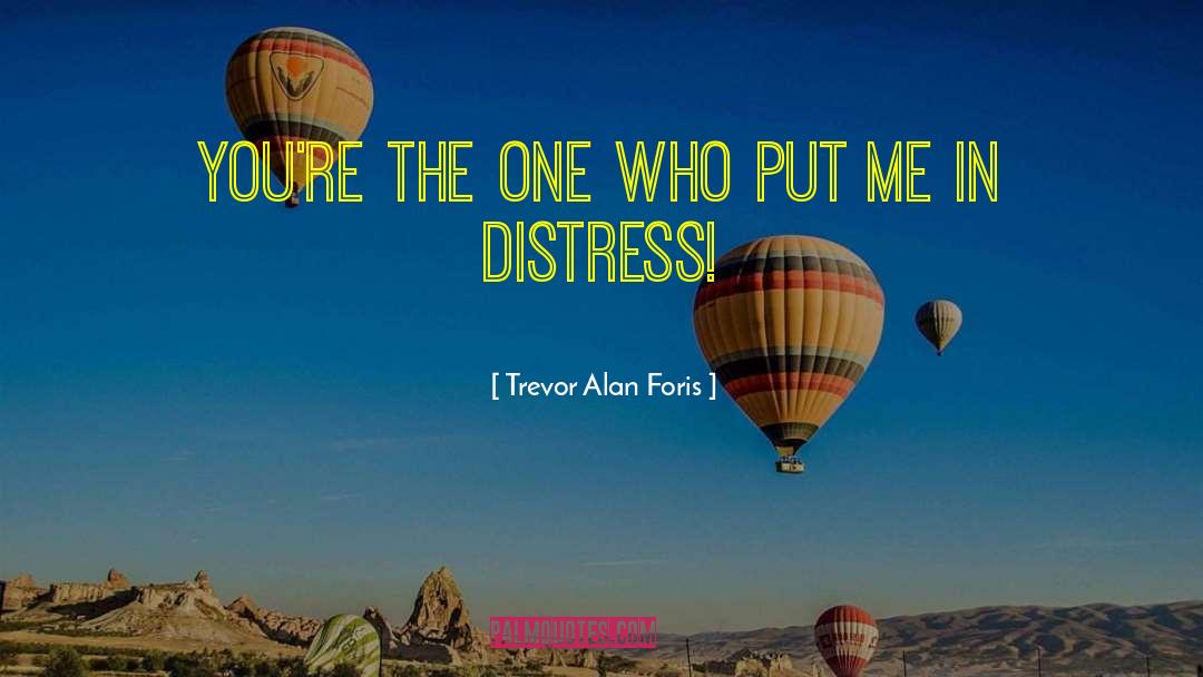 Trevor Alan Foris Quotes: You're the one who put