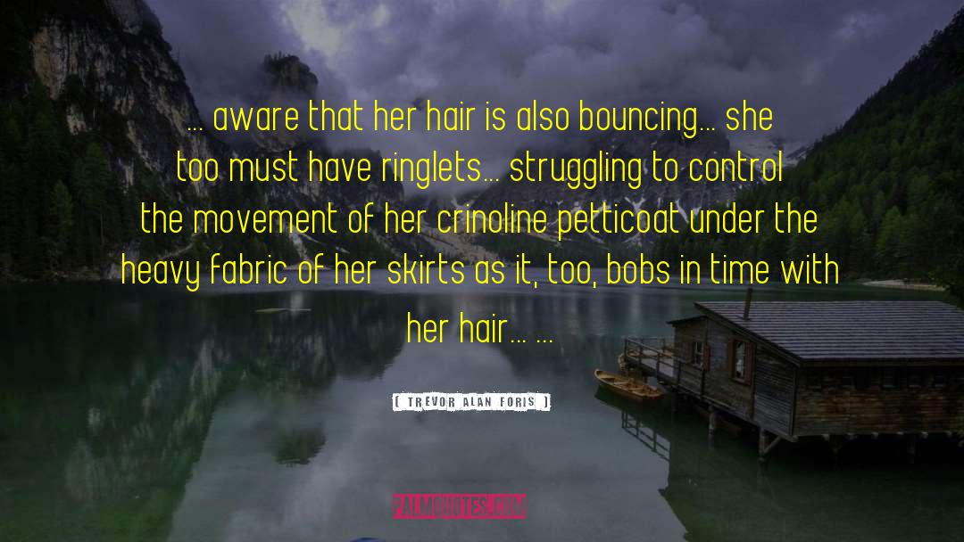 Trevor Alan Foris Quotes: ... aware that her hair