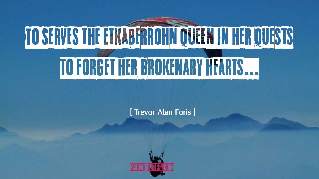 Trevor Alan Foris Quotes: To serves the Etkaberrohn Queen