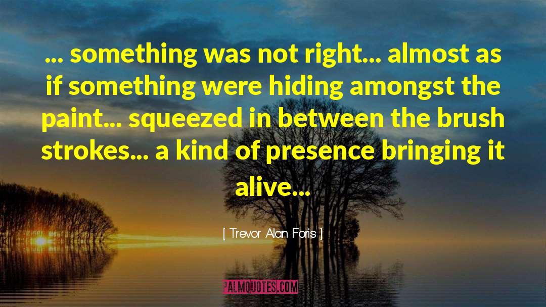 Trevor Alan Foris Quotes: ... something was not right...