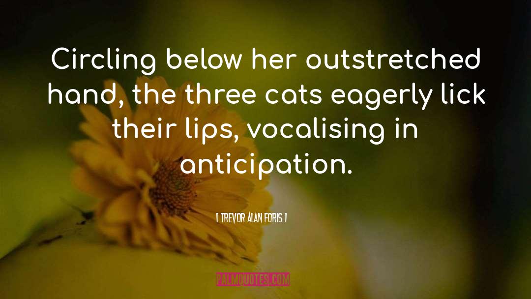 Trevor Alan Foris Quotes: Circling below her outstretched hand,