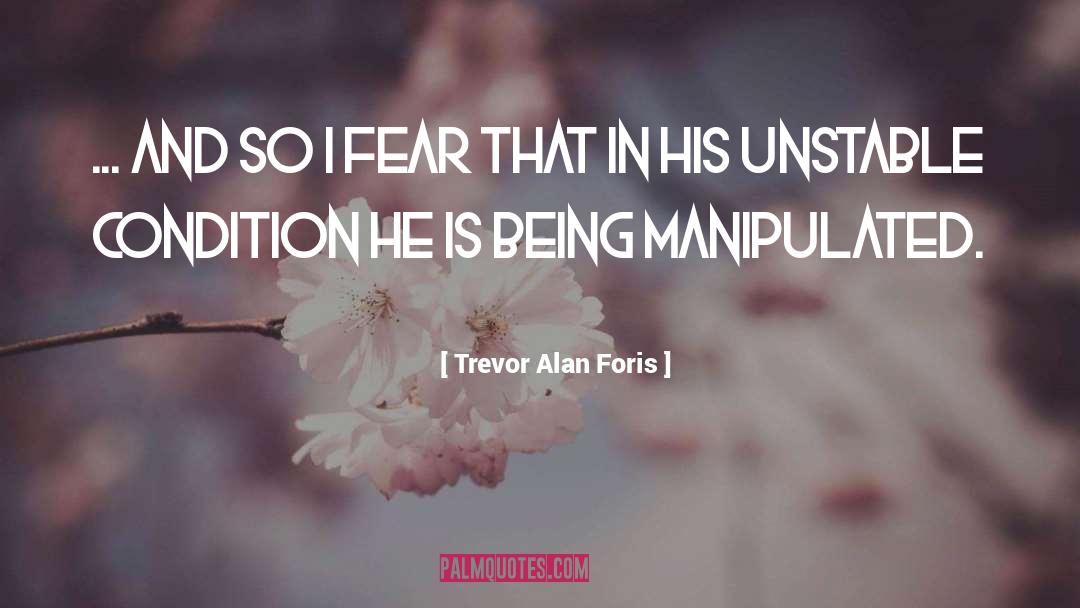 Trevor Alan Foris Quotes: ... and so I fear