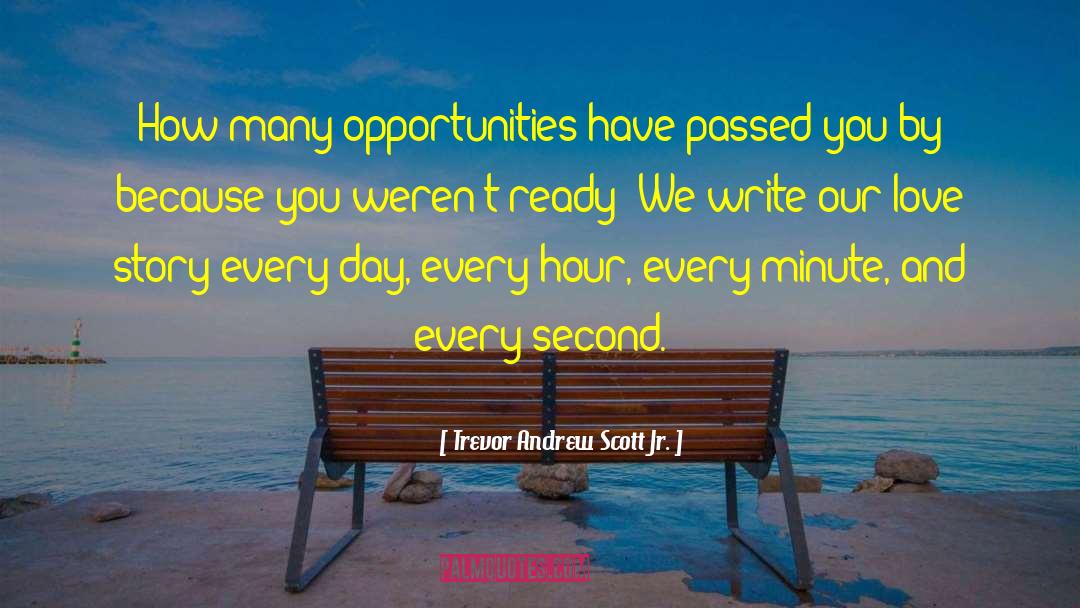 Trevor Andrew Scott Jr. Quotes: How many opportunities have passed