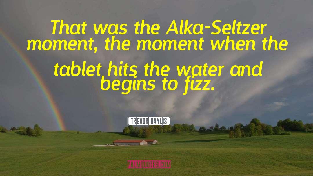 Trevor Baylis Quotes: That was the Alka-Seltzer moment,