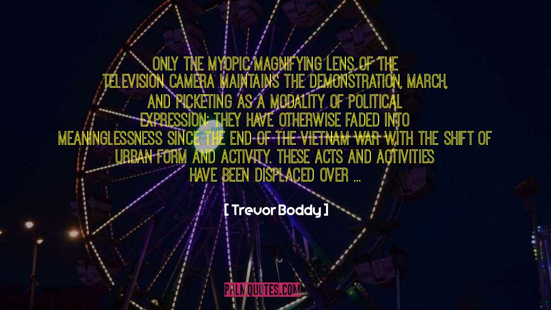 Trevor Boddy Quotes: Only the myopic magnifying lens