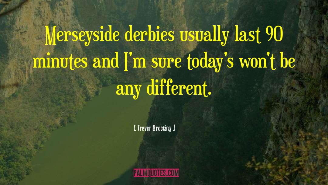 Trevor Brooking Quotes: Merseyside derbies usually last 90