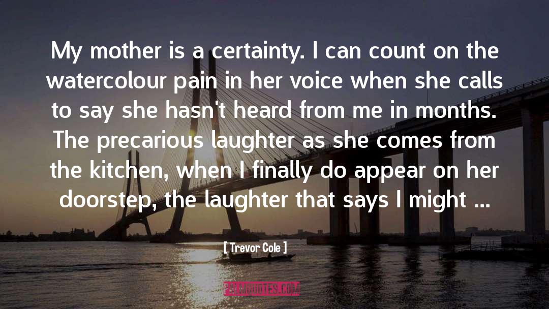 Trevor Cole Quotes: My mother is a certainty.