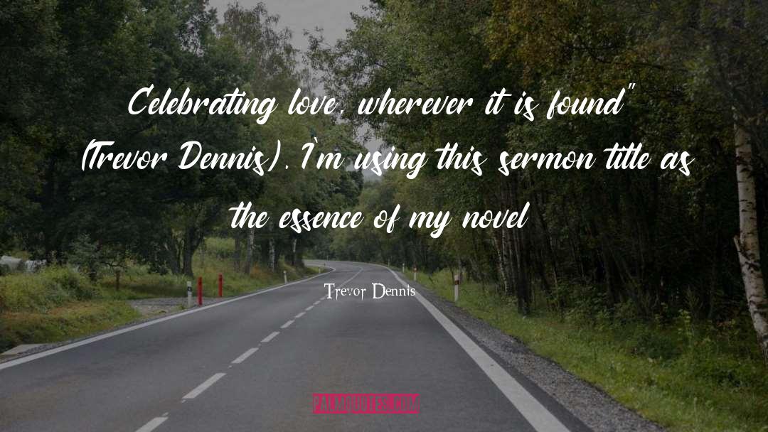 Trevor Dennis Quotes: Celebrating love, wherever it is