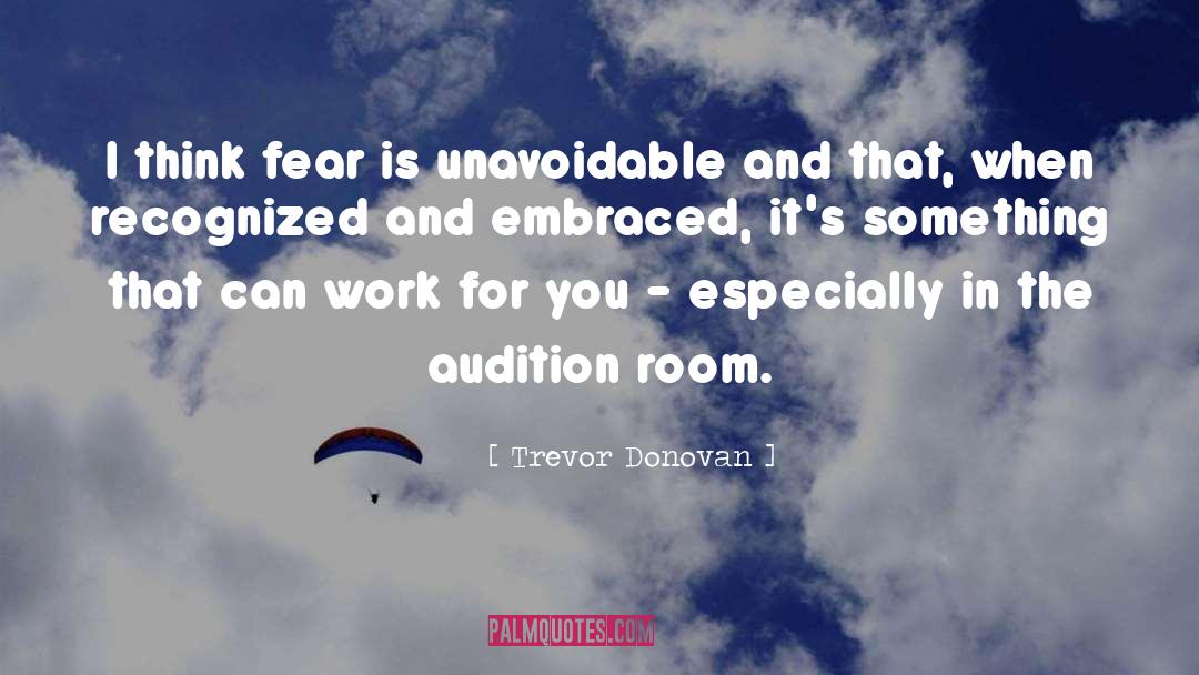 Trevor Donovan Quotes: I think fear is unavoidable