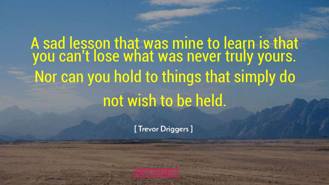 Trevor Driggers Quotes: A sad lesson that was