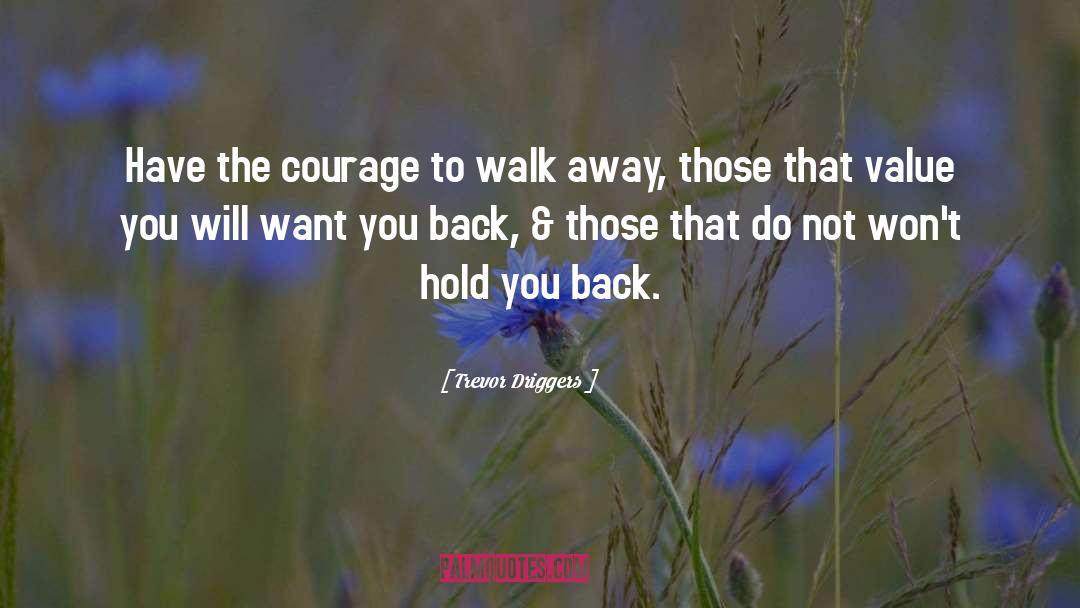 Trevor Driggers Quotes: Have the courage to walk