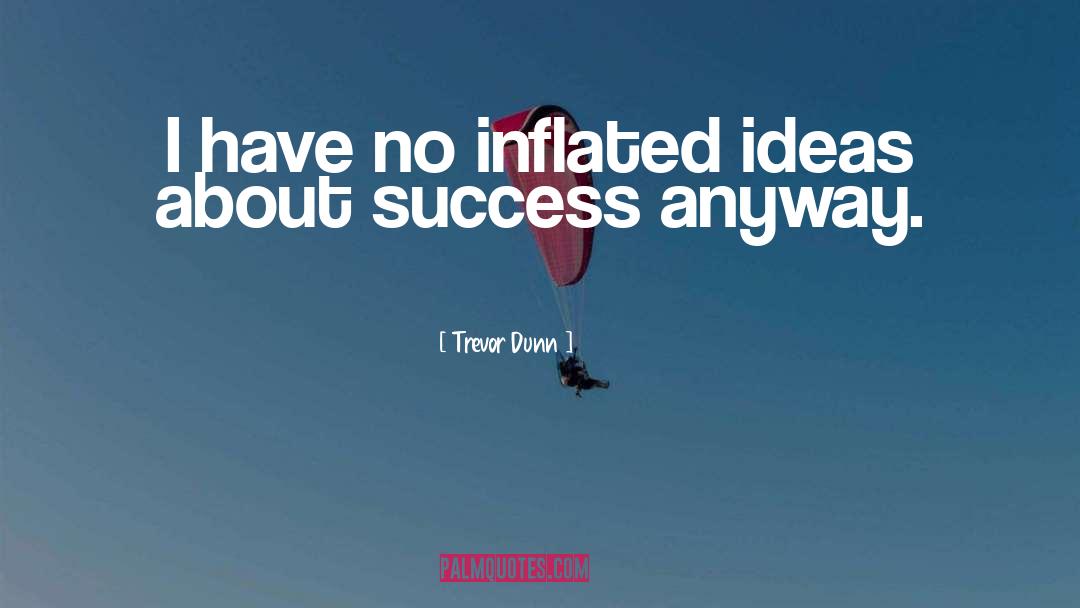 Trevor Dunn Quotes: I have no inflated ideas