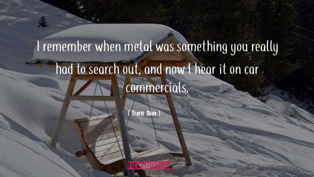 Trevor Dunn Quotes: I remember when metal was