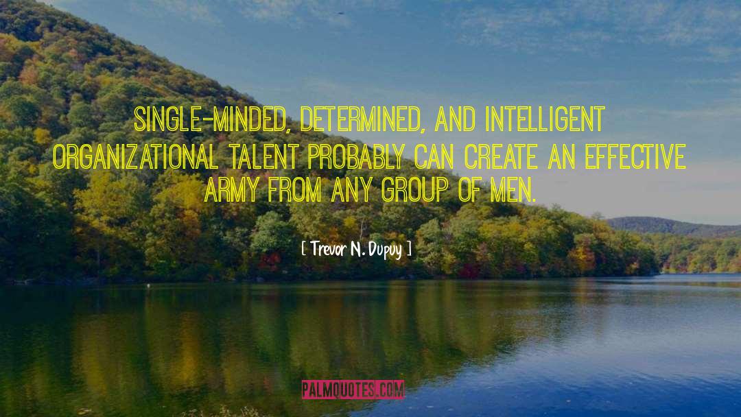 Trevor N. Dupuy Quotes: Single-minded, determined, and intelligent organizational