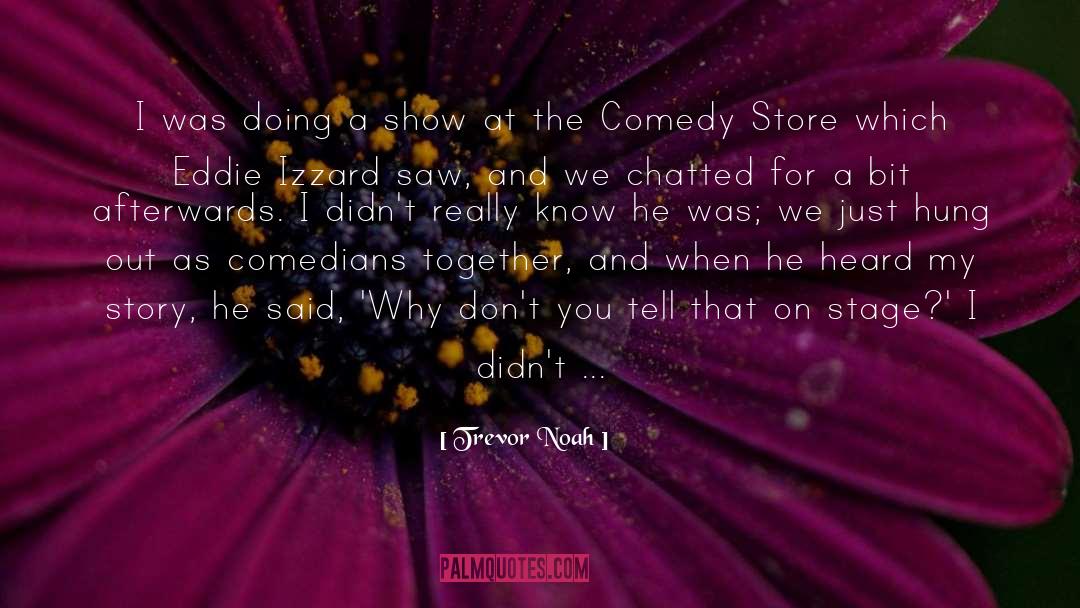 Trevor Noah Quotes: I was doing a show