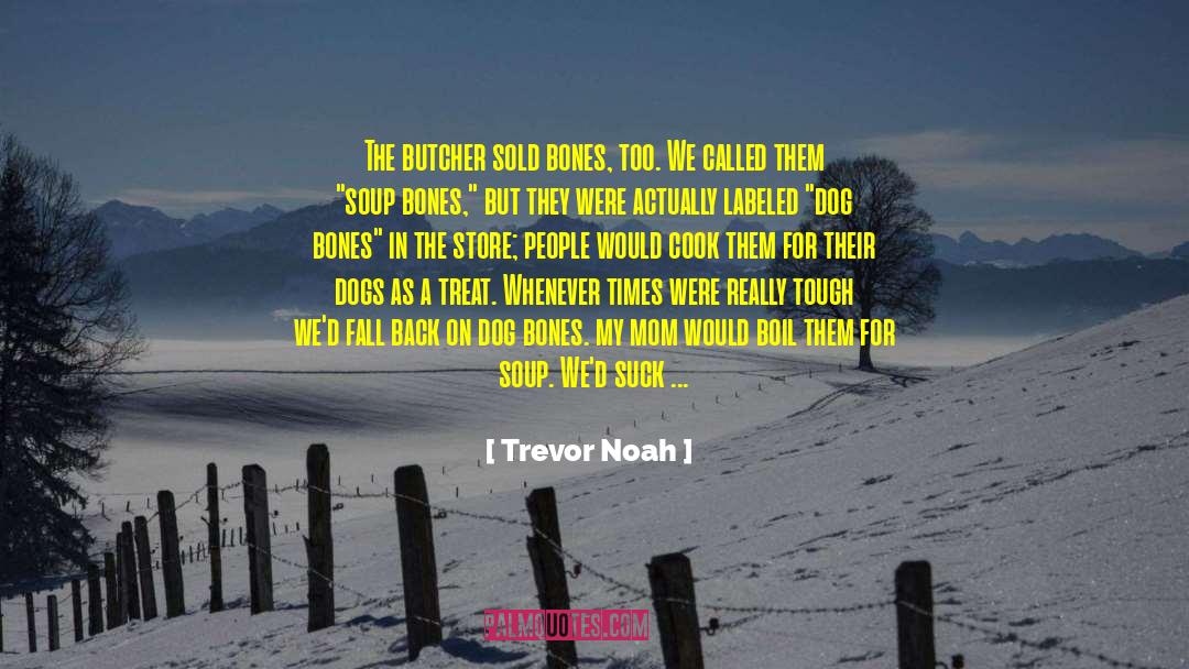 Trevor Noah Quotes: The butcher sold bones, too.