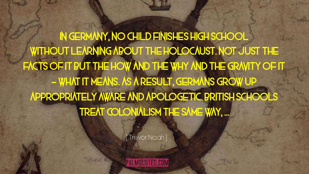 Trevor Noah Quotes: In Germany, no child finishes