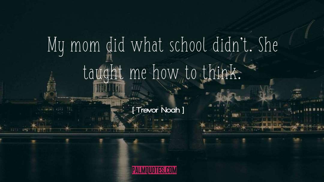 Trevor Noah Quotes: My mom did what school